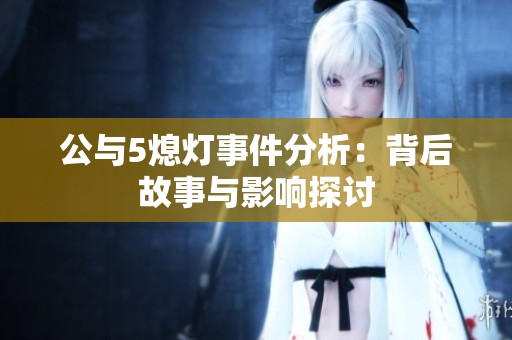 公与5熄灯事件分析：背后故事与影响探讨