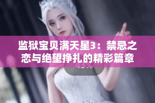 监狱宝贝满天星3：禁忌之恋与绝望挣扎的精彩篇章