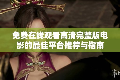 免费在线观看高清完整版电影的最佳平台推荐与指南