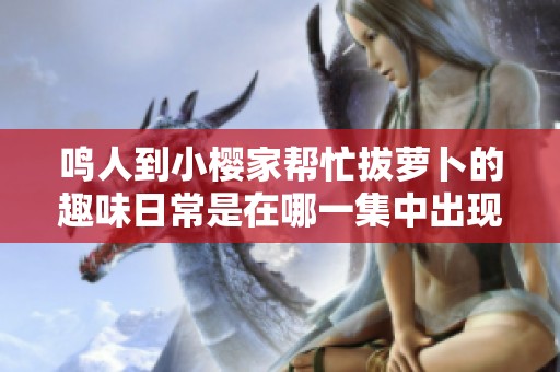 鸣人到小樱家帮忙拔萝卜的趣味日常是在哪一集中出现的