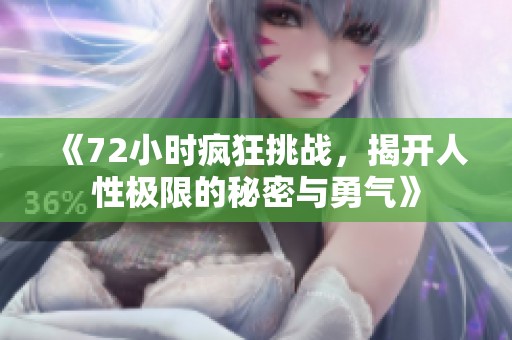 《72小时疯狂挑战，揭开人性极限的秘密与勇气》