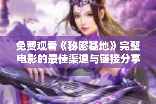 免费观看《秘密基地》完整电影的最佳渠道与链接分享