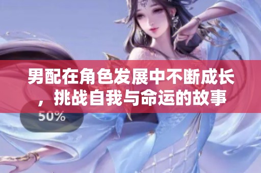 男配在角色发展中不断成长，挑战自我与命运的故事