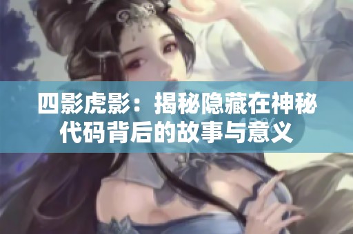 四影虎影：揭秘隐藏在神秘代码背后的故事与意义