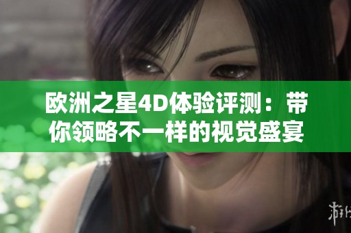 欧洲之星4D体验评测：带你领略不一样的视觉盛宴