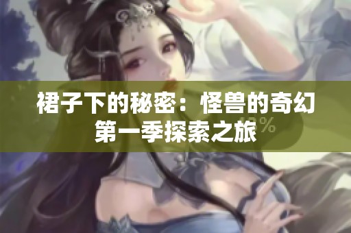 裙子下的秘密：怪兽的奇幻第一季探索之旅