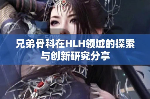 兄弟骨科在HLH领域的探索与创新研究分享