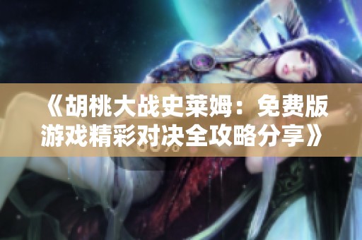 《胡桃大战史莱姆：免费版游戏精彩对决全攻略分享》