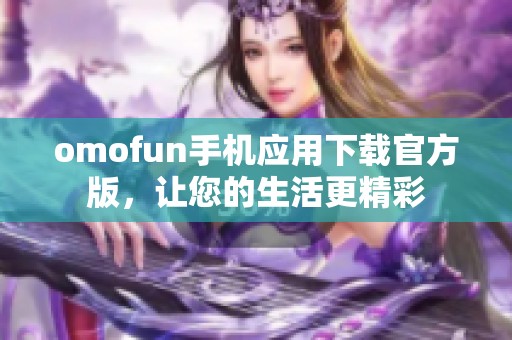 omofun手机应用下载官方版，让您的生活更精彩