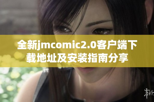 全新jmcomic2.0客户端下载地址及安装指南分享