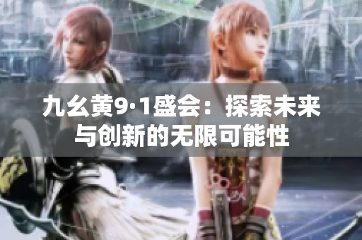 九幺黄9·1盛会：探索未来与创新的无限可能性