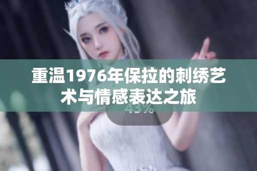 重温1976年保拉的刺绣艺术与情感表达之旅