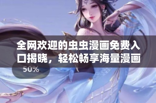 全网欢迎的虫虫漫画免费入口揭晓，轻松畅享海量漫画内容
