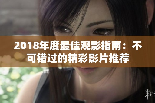 2018年度最佳观影指南：不可错过的精彩影片推荐