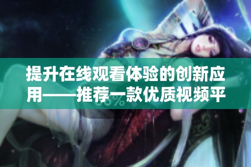 提升在线观看体验的创新应用——推荐一款优质视频平台