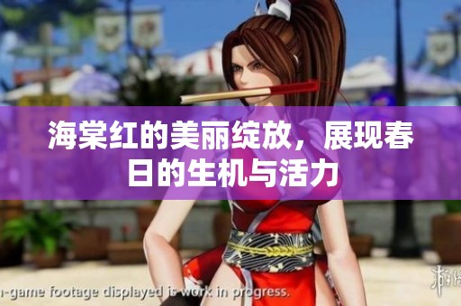 海棠红的美丽绽放，展现春日的生机与活力