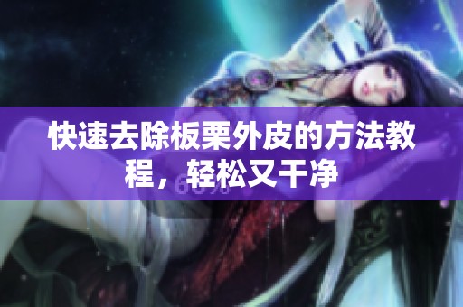 快速去除板栗外皮的方法教程，轻松又干净