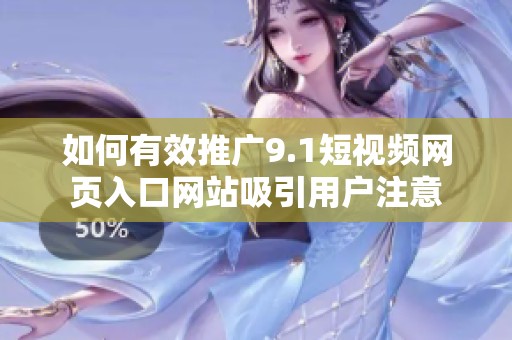 如何有效推广9.1短视频网页入口网站吸引用户注意