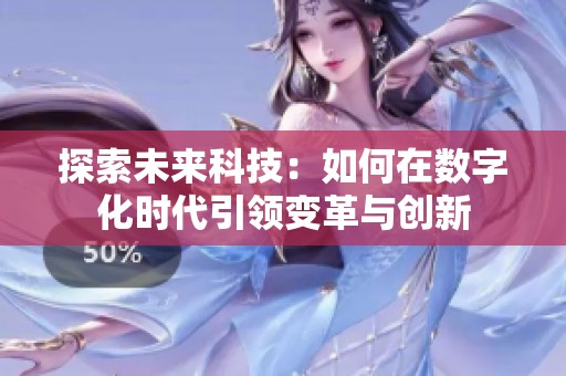 探索未来科技：如何在数字化时代引领变革与创新