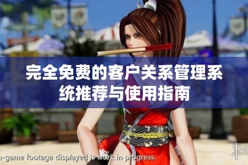 完全免费的客户关系管理系统推荐与使用指南