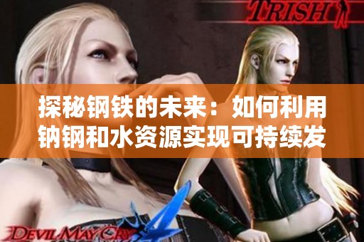 探秘钢铁的未来：如何利用钠钢和水资源实现可持续发展