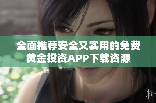 全面推荐安全又实用的免费黄金投资APP下载资源