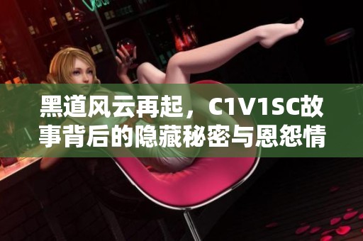 黑道风云再起，C1V1SC故事背后的隐藏秘密与恩怨情仇