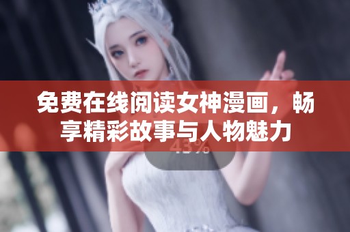 免费在线阅读女神漫画，畅享精彩故事与人物魅力