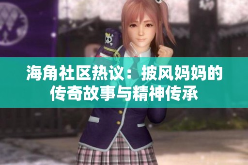 海角社区热议：披风妈妈的传奇故事与精神传承