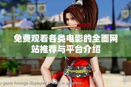 免费观看各类电影的全面网站推荐与平台介绍