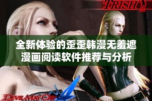 全新体验的歪歪韩漫无羞遮漫画阅读软件推荐与分析