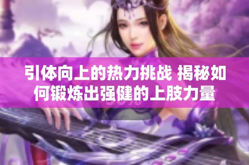 引体向上的热力挑战 揭秘如何锻炼出强健的上肢力量