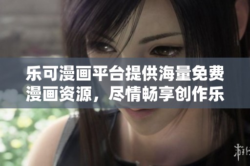 乐可漫画平台提供海量免费漫画资源，尽情畅享创作乐趣