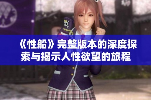 《性船》完整版本的深度探索与揭示人性欲望的旅程
