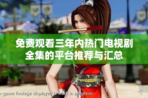免费观看三年内热门电视剧全集的平台推荐与汇总