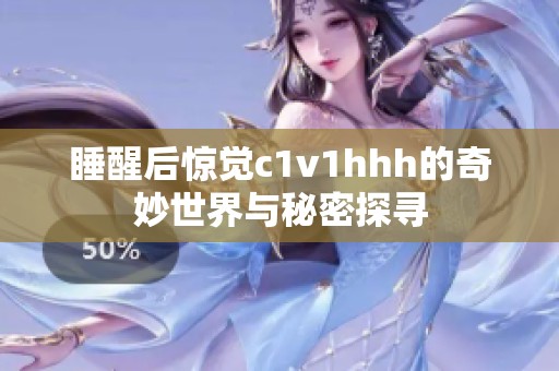 睡醒后惊觉c1v1hhh的奇妙世界与秘密探寻