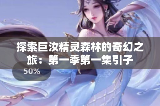 探索巨汝精灵森林的奇幻之旅：第一季第一集引子