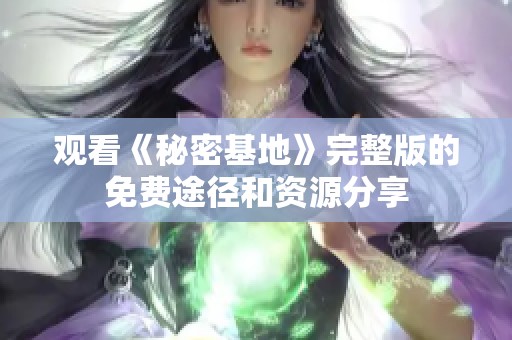 观看《秘密基地》完整版的免费途径和资源分享