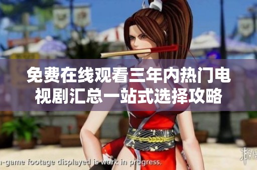 免费在线观看三年内热门电视剧汇总一站式选择攻略