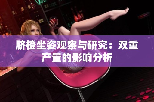 脐橙坐姿观察与研究：双重产量的影响分析