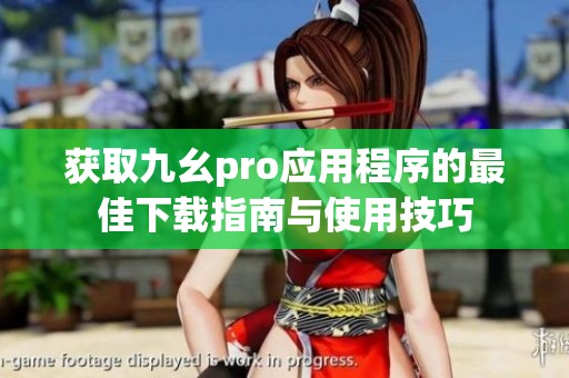 获取九幺pro应用程序的最佳下载指南与使用技巧