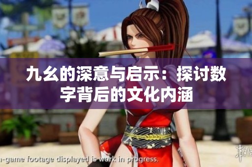 九幺的深意与启示：探讨数字背后的文化内涵