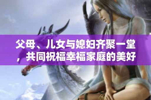 父母、儿女与媳妇齐聚一堂，共同祝福幸福家庭的美好时刻