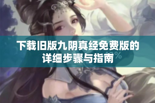 下载旧版九阴真经免费版的详细步骤与指南