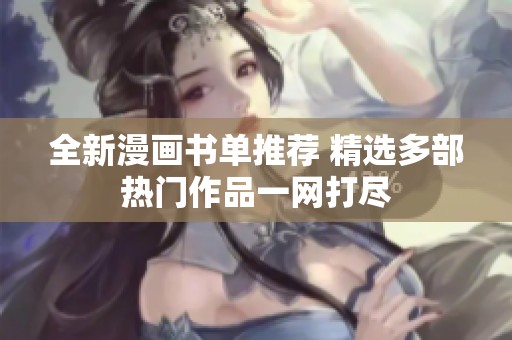 全新漫画书单推荐 精选多部热门作品一网打尽