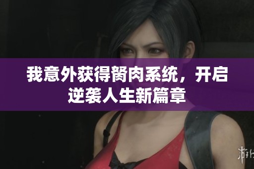 我意外获得胬肉系统，开启逆袭人生新篇章