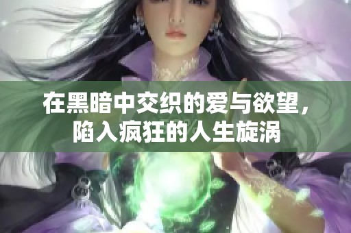 在黑暗中交织的爱与欲望，陷入疯狂的人生旋涡