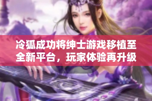 冷狐成功将绅士游戏移植至全新平台，玩家体验再升级