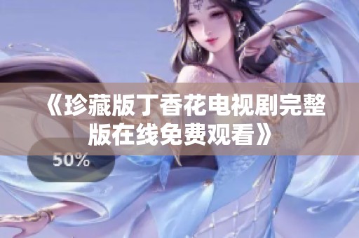 《珍藏版丁香花电视剧完整版在线免费观看》