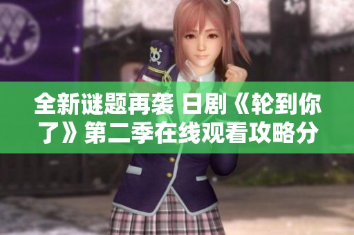 全新谜题再袭 日剧《轮到你了》第二季在线观看攻略分享